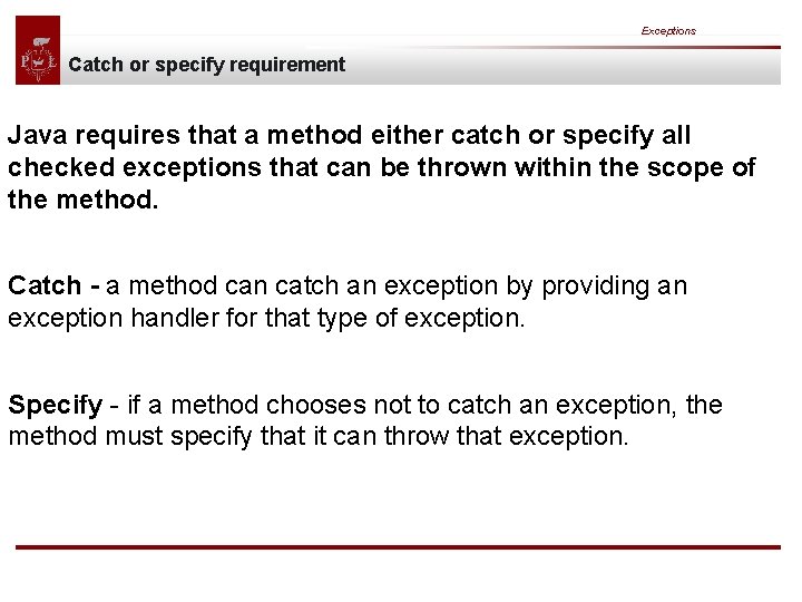 Exceptions Catch or specify requirement Java requires that a method either catch or specify