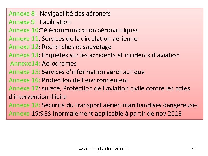 Annexe 8: Navigabilité des aéronefs Annexe 9: Facilitation Annexe 10: Télécommunication aéronautiques Annexe 11: