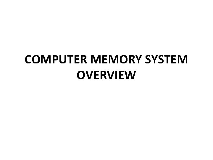 COMPUTER MEMORY SYSTEM OVERVIEW COMPUTER MEMORY SYSTEM OVERVIEW