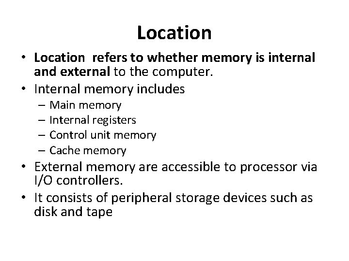 Location • Location refers to whether memory is internal and external to the computer. Location • Location refers to whether memory is internal and external to the computer.