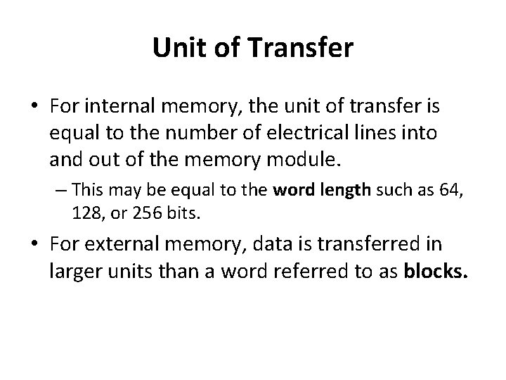 Unit of Transfer • For internal memory, the unit of transfer is equal to Unit of Transfer • For internal memory, the unit of transfer is equal to