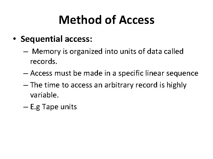 Method of Access • Sequential access: – Memory is organized into units of data Method of Access • Sequential access: – Memory is organized into units of data