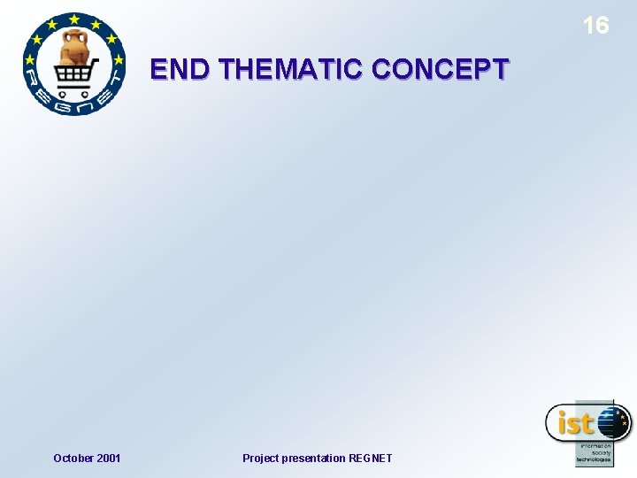 16 END THEMATIC CONCEPT October 2001 Project presentation REGNET 