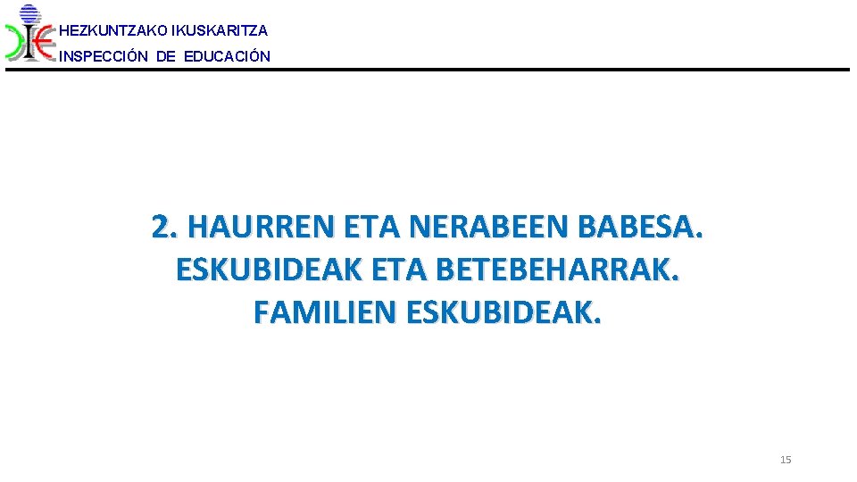 HEZKUNTZAKO IKUSKARITZA INSPECCIÓN DE EDUCACIÓN 2. HAURREN ETA NERABEEN BABESA. ESKUBIDEAK ETA BETEBEHARRAK. FAMILIEN