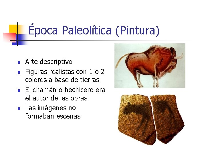 Época Paleolítica (Pintura) n n Arte descriptivo Figuras realistas con 1 o 2 colores