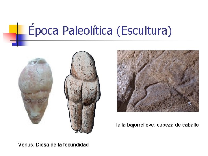 Época Paleolítica (Escultura) Talla bajorrelieve, cabeza de caballo Venus. Diosa de la fecundidad 