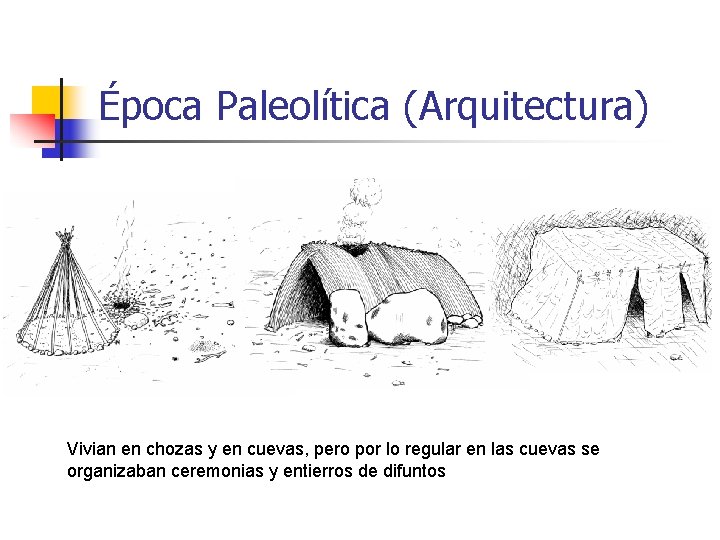 Época Paleolítica (Arquitectura) Vivian en chozas y en cuevas, pero por lo regular en