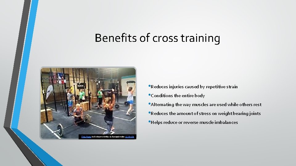 Benefits of cross training • Reduces injuries caused by repetitive strain • Conditions the