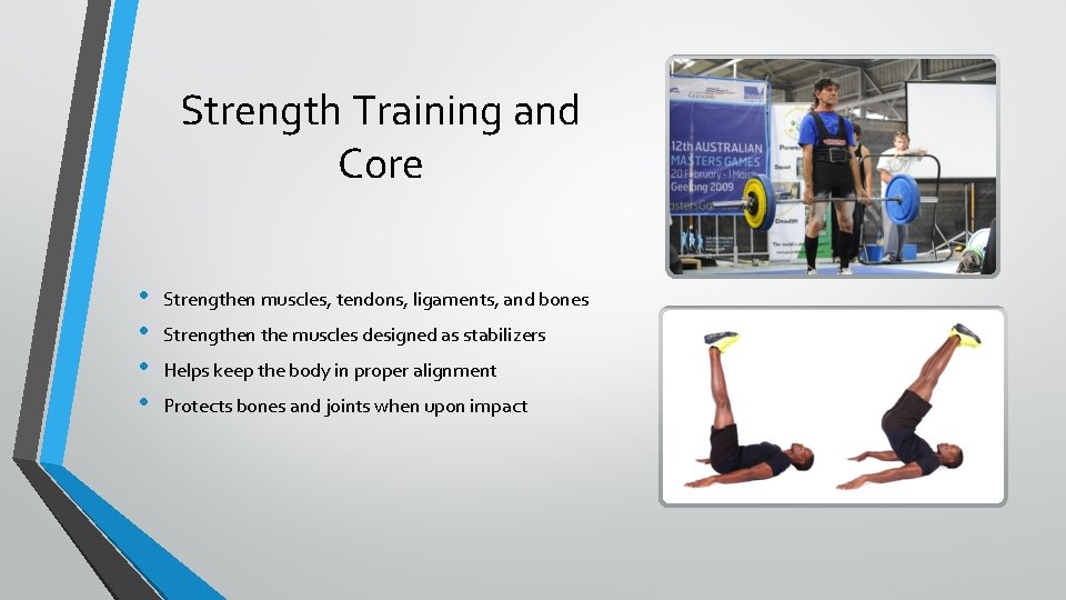 Strength Training and Core • • Strengthen muscles, tendons, ligaments, and bones Strengthen the