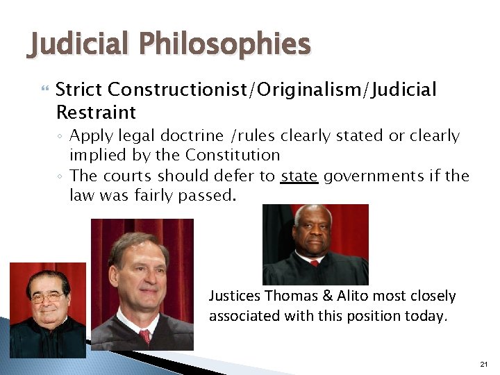 Judicial Philosophies Strict Constructionist/Originalism/Judicial Restraint ◦ Apply legal doctrine /rules clearly stated or clearly