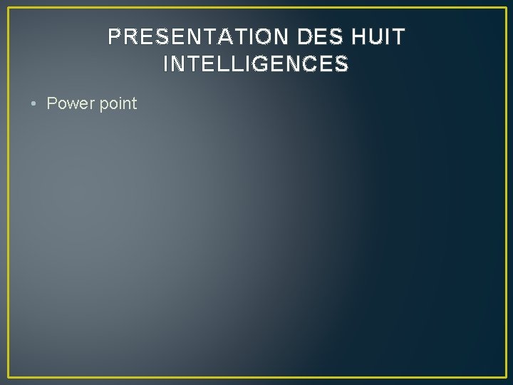 PRESENTATION DES HUIT INTELLIGENCES • Power point 