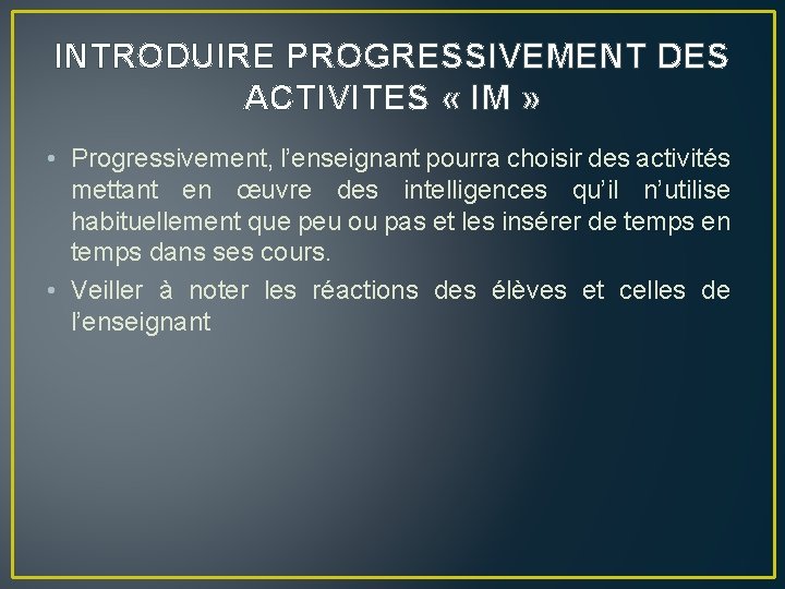 INTRODUIRE PROGRESSIVEMENT DES ACTIVITES « IM » • Progressivement, l’enseignant pourra choisir des activités