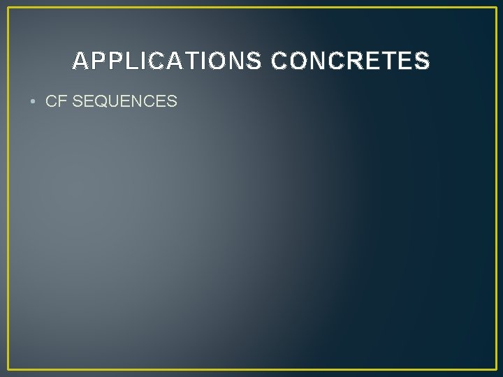 APPLICATIONS CONCRETES • CF SEQUENCES 