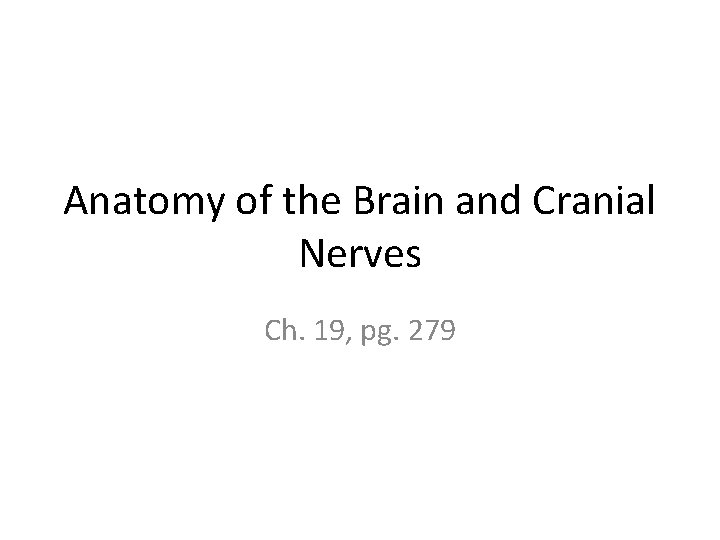 Anatomy of the Brain and Cranial Nerves Ch. 19, pg. 279 