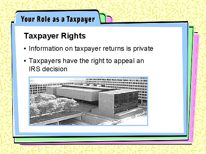 Taxpayer Rights • Information on taxpayer returns is private • Taxpayers have the right
