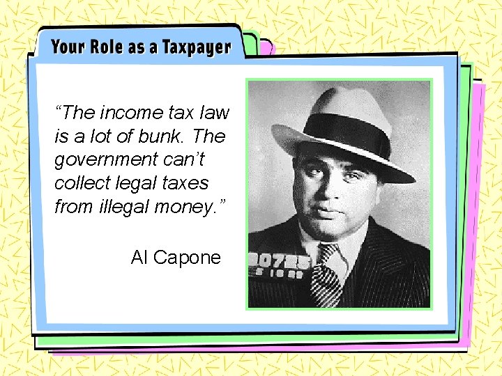 “The income tax law is a lot of bunk. The government can’t collect legal