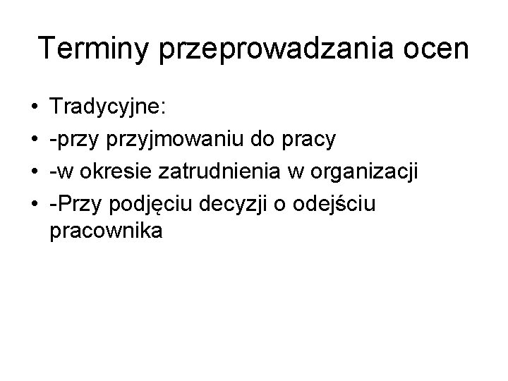 Terminy przeprowadzania ocen • • Tradycyjne: -przyjmowaniu do pracy -w okresie zatrudnienia w organizacji