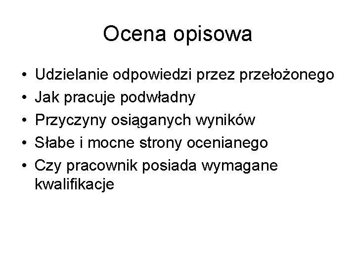 Ocena opisowa • • • Udzielanie odpowiedzi przez przełożonego Jak pracuje podwładny Przyczyny osiąganych