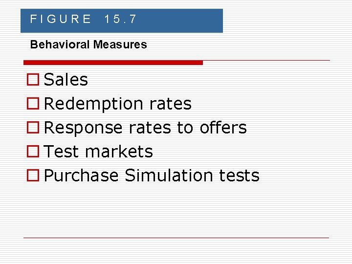 FIGURE 15. 7 Behavioral Measures o Sales o Redemption rates o Response rates to