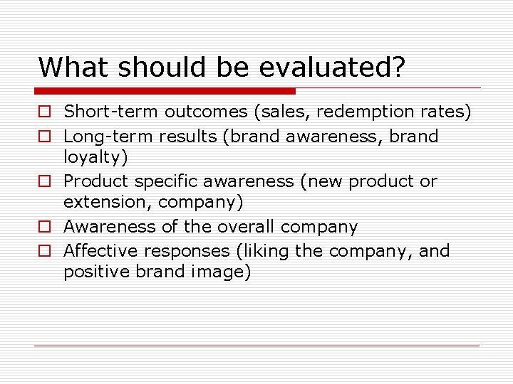 What should be evaluated? o Short-term outcomes (sales, redemption rates) o Long-term results (brand
