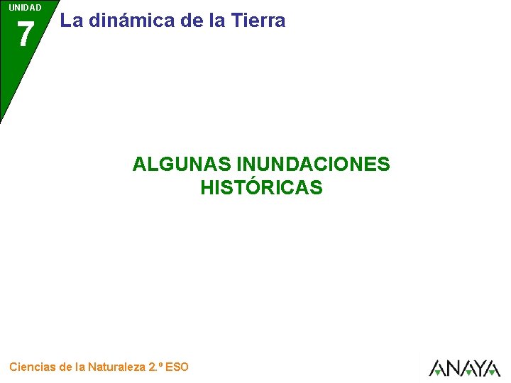 UNIDAD 7 La dinámica de la Tierra ALGUNAS INUNDACIONES HISTÓRICAS Ciencias de la Naturaleza
