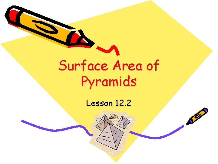 Surface Area of Pyramids Lesson 12. 2 