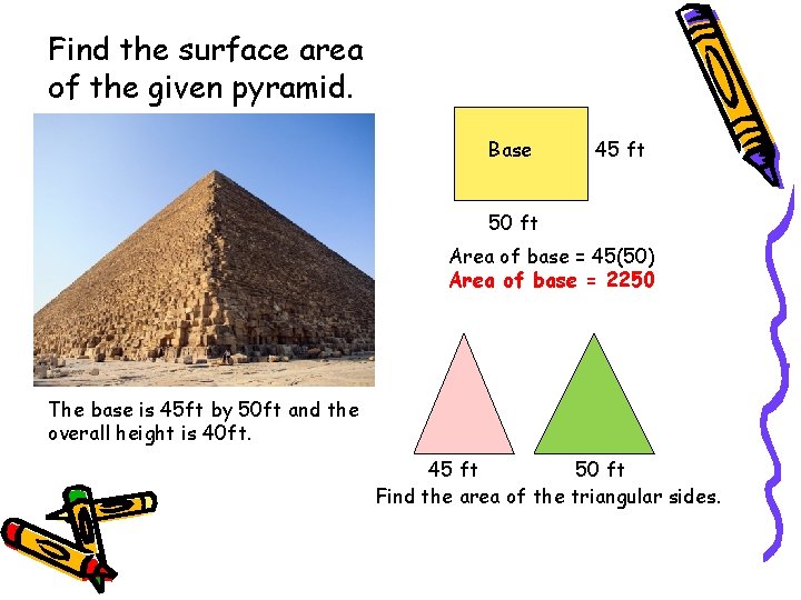Find the surface area of the given pyramid. Base 45 ft 50 ft Area