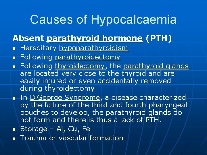 Causes of Hypocalcaemia Absent parathyroid hormone (PTH) n n n Hereditary hypoparathyroidism Following parathyroidectomy