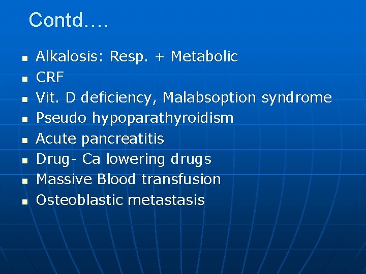Contd…. n n n n Alkalosis: Resp. + Metabolic CRF Vit. D deficiency, Malabsoption