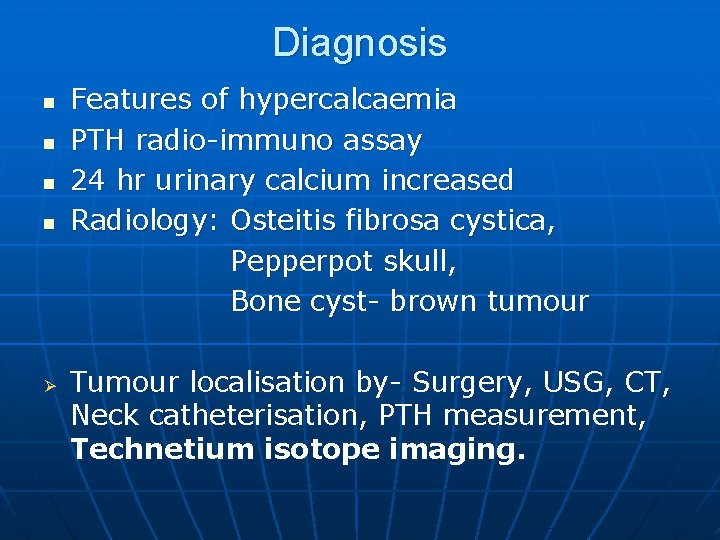 Diagnosis n n Ø Features of hypercalcaemia PTH radio-immuno assay 24 hr urinary calcium