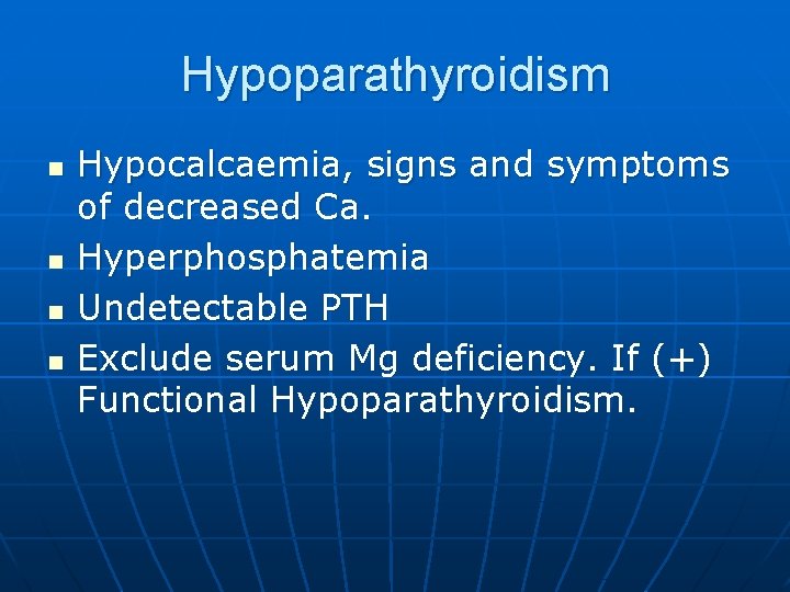 Hypoparathyroidism n n Hypocalcaemia, signs and symptoms of decreased Ca. Hyperphosphatemia Undetectable PTH Exclude