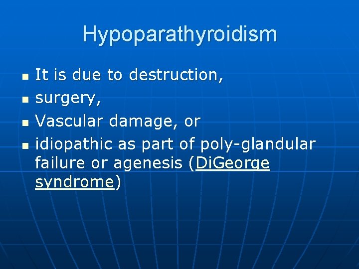 Hypoparathyroidism n n It is due to destruction, surgery, Vascular damage, or idiopathic as