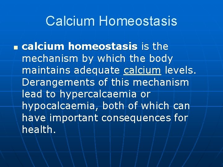 Calcium Homeostasis n calcium homeostasis is the mechanism by which the body maintains adequate