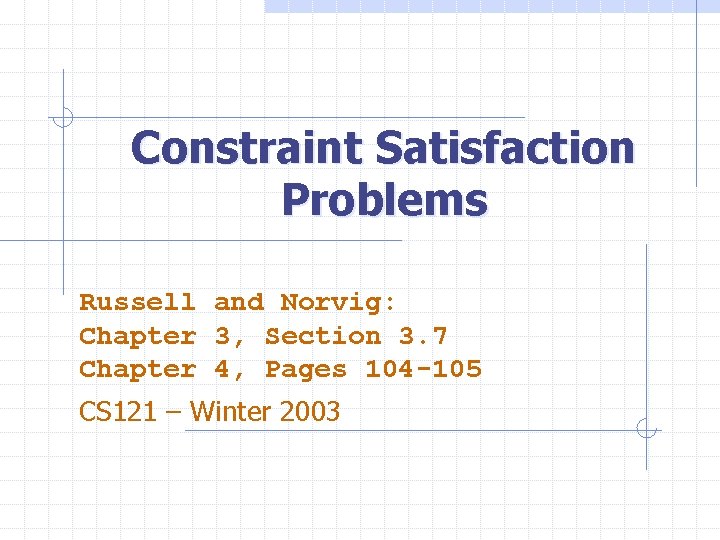 Constraint Satisfaction Problems Russell and Norvig: Chapter 3, Section 3. 7 Chapter 4, Pages