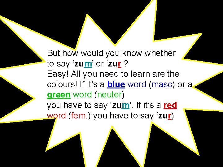 But how would you know whether to say ‘zum’ or ‘zur’? Easy! All you