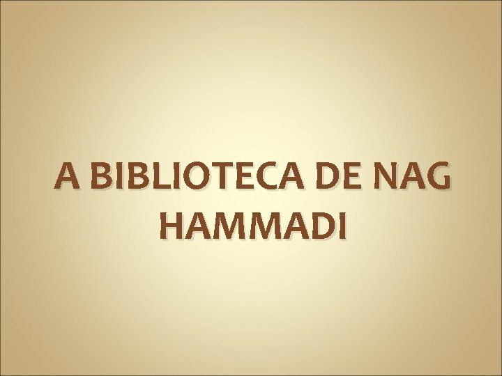 A BIBLIOTECA DE NAG HAMMADI 