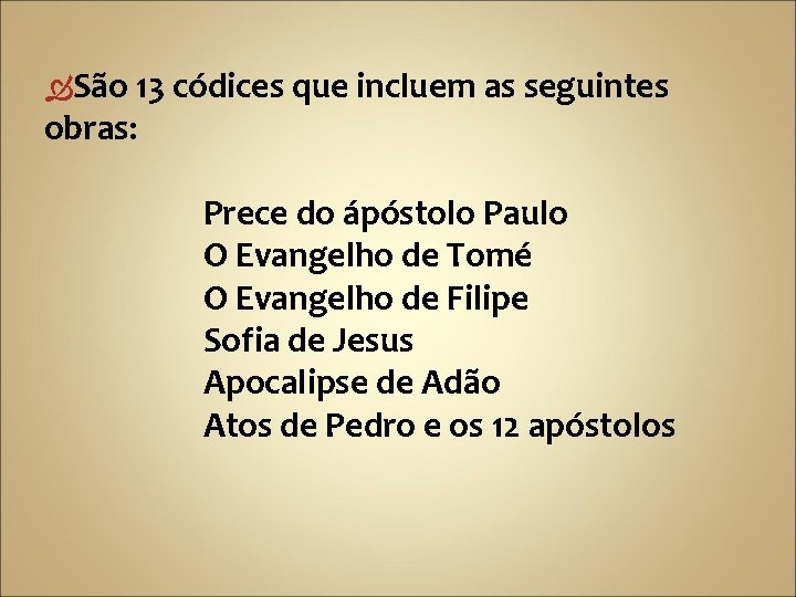  São 13 códices que incluem as seguintes obras: Prece do ápóstolo Paulo O