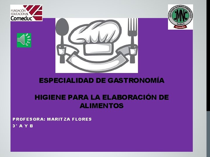 ESPECIALIDAD DE GASTRONOMÍA HIGIENE PARA LA ELABORACIÓN DE ALIMENTOS PROFESORA: MARITZA FLORES 3° A