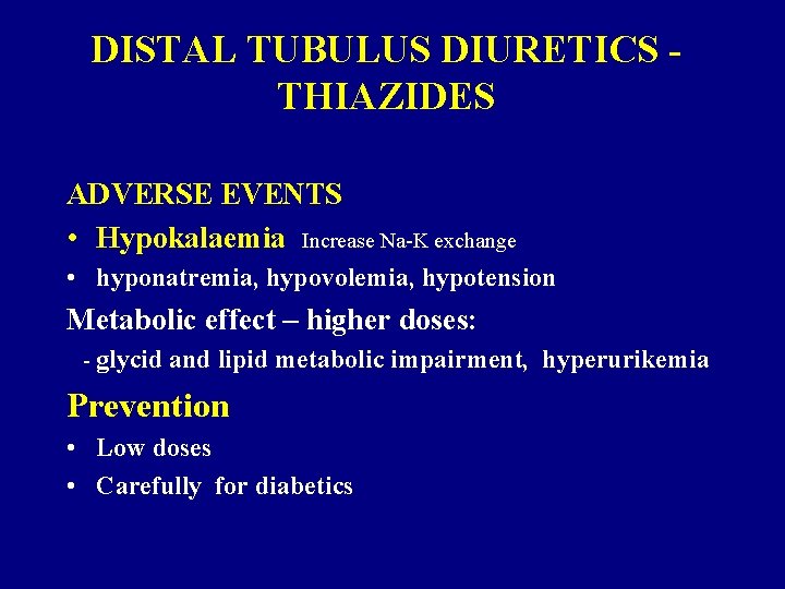 DISTAL TUBULUS DIURETICS THIAZIDES ADVERSE EVENTS • Hypokalaemia Increase Na-K exchange • hyponatremia, hypovolemia,