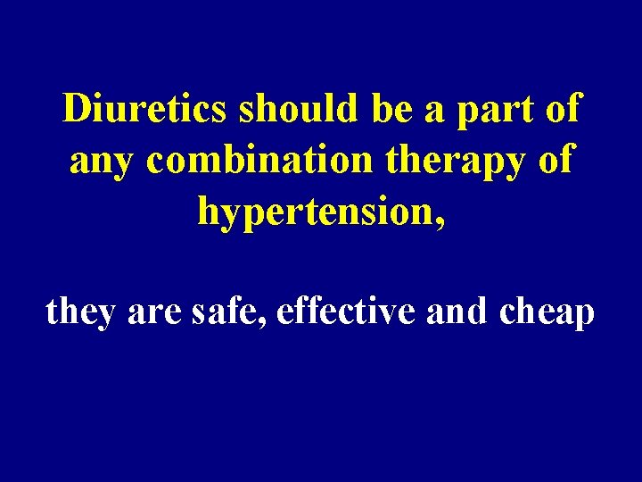 Diuretics should be a part of any combination therapy of hypertension, they are safe,