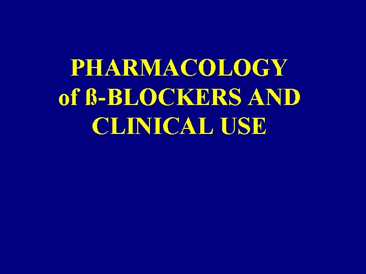 PHARMACOLOGY of ß-BLOCKERS AND CLINICAL USE 