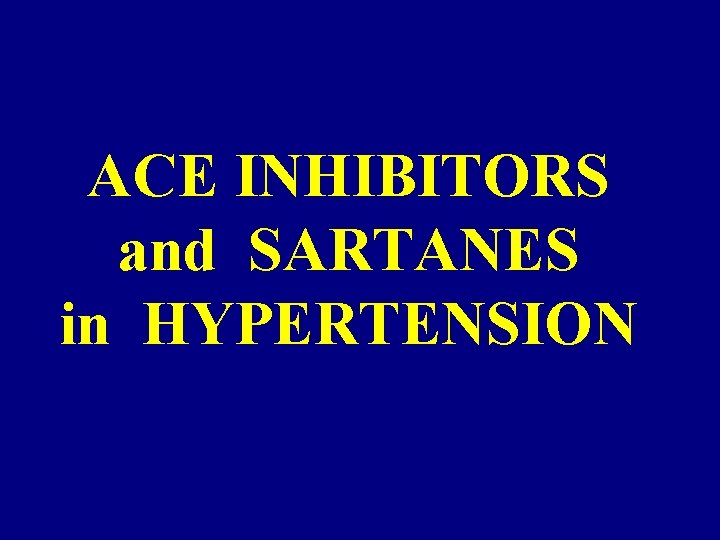 ACE INHIBITORS and SARTANES in HYPERTENSION 