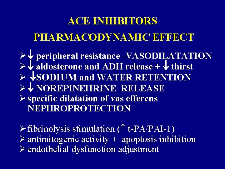 ACE INHIBITORS PHARMACODYNAMIC EFFECT Ø peripheral resistance -VASODILATATION Ø aldosterone and ADH release + ACE INHIBITORS PHARMACODYNAMIC EFFECT Ø peripheral resistance -VASODILATATION Ø aldosterone and ADH release +