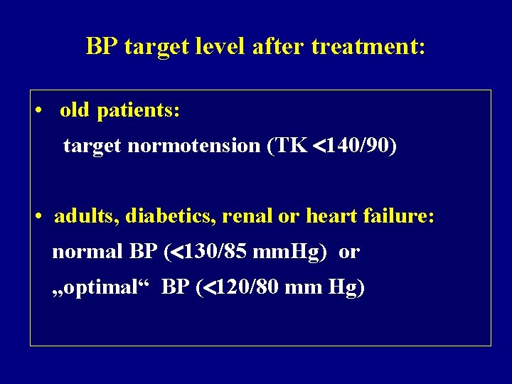 BP target level after treatment: • old patients: target normotension (TK 140/90) • adults,
