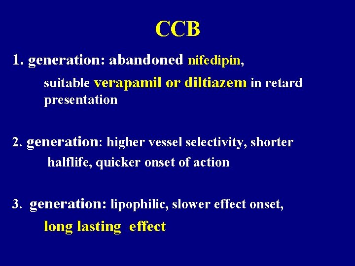 CCB 1. generation: abandoned nifedipin, suitable verapamil or diltiazem in retard presentation 2. generation: