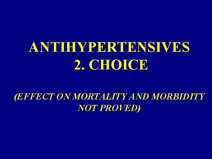 ANTIHYPERTENSIVES 2. CHOICE (EFFECT ON MORTALITY AND MORBIDITY NOT PROVED) 