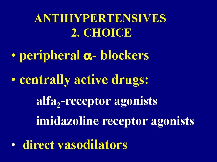 ANTIHYPERTENSIVES 2. CHOICE • peripheral - blockers • centrally active drugs: alfa 2 -receptor