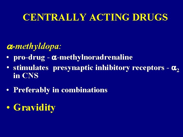 CENTRALLY ACTING DRUGS -methyldopa: • pro-drug - -methylnoradrenaline • stimulates presynaptic inhibitory receptors -