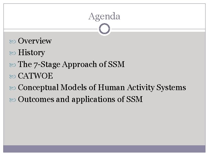 Agenda Overview History The 7 -Stage Approach of SSM CATWOE Conceptual Models of Human