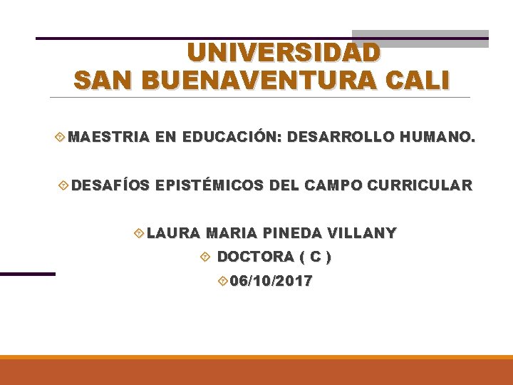 UNIVERSIDAD SAN BUENAVENTURA CALI MAESTRIA EN EDUCACIÓN: DESARROLLO HUMANO. DESAFÍOS EPISTÉMICOS DEL CAMPO CURRICULAR